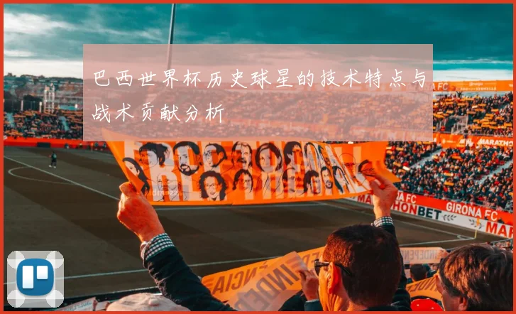 巴西世界杯历史球星的技术特点与战术贡献分析