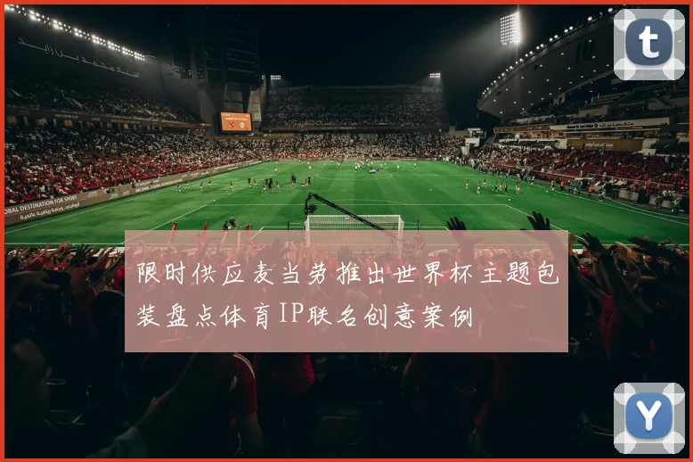 限时供应麦当劳推出世界杯主题包装盘点体育IP联名创意案例