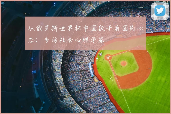 从俄罗斯世界杯中国段子看国民心态:专访社会心理学家