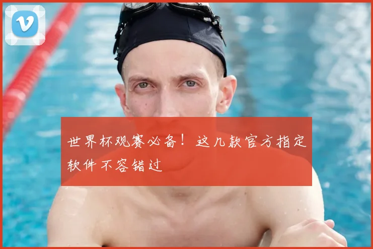 世界杯观赛必备!这几款官方指定软件不容错过