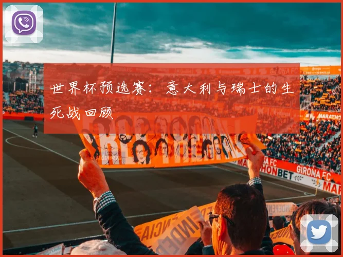 世界杯预选赛:意大利与瑞士的生死战回顾