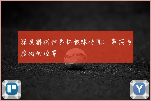 深度解析世界杯假球传闻：事实与虚构的边界