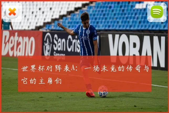 世界杯对阵表A：一场未竟的传奇与它的主角们